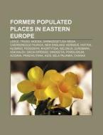 Former Populated Places In Eastern Europ di Source Wikipedia edito da Books LLC, Wiki Series