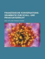 Franzosische Konversations-Grammatik Zum Schul- Und Privatunterricht di Emil Otto edito da Rarebooksclub.com