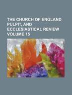 The Church Of England Pulpit, And Ecclesiastical Review Volume 15 di Anonymous edito da Rarebooksclub.com