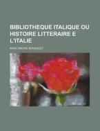 Bibliotheque Italique Ou Histoire Litteraire E L\'italie di Paul a Torcellini N Long Ron, Marc Michel Bousquet edito da Rarebooksclub.com