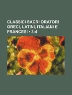 Classici Sacri Oratori Greci, Latini, Italiani E Francesi (3-4) di Libri Gruppo edito da General Books Llc