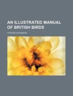 An Illustrated Manual Of British Birds di Howard Saunders edito da General Books Llc