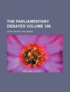 The Parliamentary Debates Volume 106 di Great Britain Parliament edito da Rarebooksclub.com