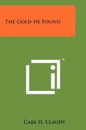 The Gold He Found di Carl H. Claudy edito da Literary Licensing, LLC