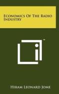 Economics of the Radio Industry di Hiram Leonard Jome edito da Literary Licensing, LLC