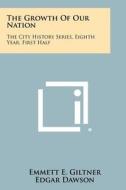 The Growth of Our Nation: The City History Series, Eighth Year, First Half di Emmett E. Giltner edito da Literary Licensing, LLC