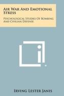 Air War and Emotional Stress: Psychological Studies of Bombing and Civilian Defense di Irving Lester Janis edito da Literary Licensing, LLC