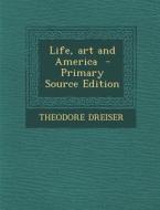 Life, Art and America di Theodore Dreiser edito da Nabu Press