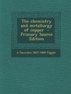 Chemistry and Metallurgy of Copper di A. Snowden 1822-1869 Piggot edito da Nabu Press
