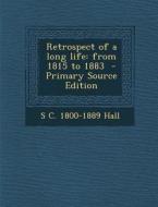Retrospect of a Long Life: From 1815 to 1883 di S. C. 1800-1889 Hall edito da Nabu Press