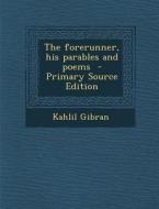 The Forerunner, His Parables and Poems di Kahlil Gibran edito da Nabu Press
