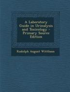 A Laboratory Guide in Urinalysis and Toxicology di Rudolph August Witthaus edito da Nabu Press