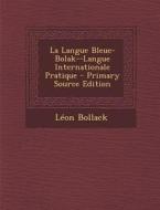La Langue Bleue-Bolak--Langue Internationale Pratique di Leon Bollack edito da Nabu Press