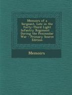 Memoirs of a Sergeant, Late in the Forty-Third Light Infantry Regiment ... During the Peninsular War di Memoirs edito da Nabu Press