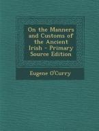 On the Manners and Customs of the Ancient Irish di Eugene O'Curry edito da Nabu Press