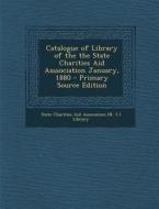 Catalogue of Library of the the State Charities Aid Asssociation January, 1880 edito da Nabu Press
