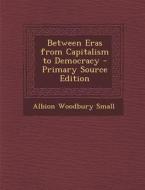 Between Eras from Capitalism to Democracy - Primary Source Edition di Albion Woodbury Small edito da Nabu Press