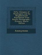 Fifty Glimpses of Washington and Its Neighborhood: Reproduced from Recent Photographs - Primary Source Edition di Anonymous edito da Nabu Press