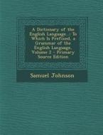 A Dictionary of the English Language...: To Which Is Prefixed, a Grammar of the English Language, Volume 2 di Samuel Johnson edito da Nabu Press