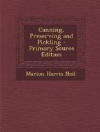 Canning, Preserving and Pickling di Marion Harris Neil edito da Nabu Press