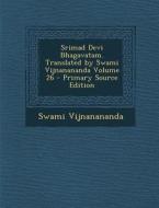 Srimad Devi Bhagavatam. Translated by Swami Vijnanananda Volume 26 - Primary Source Edition di Swami Vijnanananda edito da Nabu Press