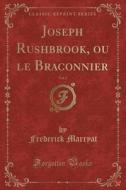 Joseph Rushbrook, Ou Le Braconnier, Vol. 1 (classic Reprint) di Frederick Marryat edito da Forgotten Books