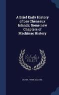 A Brief Early History Of Les Cheneaux Islands; Some New Chapters Of Mackinac History di Frank Reed Grover edito da Sagwan Press