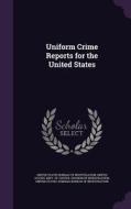 Uniform Crime Reports For The United States edito da Palala Press