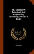 The Journal Of Industrial And Engineering Chemistry, Volume 7, Part 1 di Anonymous edito da Arkose Press