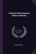Lexicon Ciceronianum Graeco-Latinum di Henri Estienne edito da CHIZINE PUBN