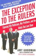 The Exception to the Rulers: Exposing Oily Politicians, War Profiteers, and the Media That Love Them di Amy Goodman edito da Hyperion Books