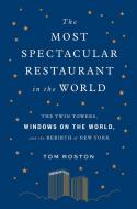 The Most Spectacular Restaurant in the World: The Twin Towers, Windows on the World, and the Rebirth of New York di Tom Roston edito da Abrams