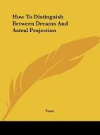 How to Distinguish Between Dreams and Astral Projection di Yram edito da Kessinger Publishing