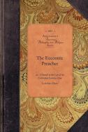 The Eccentric Preacher: Or, a Sketch of the Life of the Celebrated Lorenzo Dow, Abridged from His Journal and Containing di Lorenzo Dow edito da APPLEWOOD