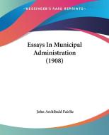 Essays in Municipal Administration (1908) di John Archibald Fairlie edito da Kessinger Publishing