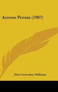 Across Persia (1907) di Eliot Crawshay Williams edito da Kessinger Publishing