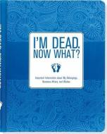 I'm Dead. Now What?: Important Information about My Belongings, Business Affairs, and Wishes di UNKNOWN edito da PETER PAUPER