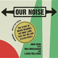 Our Noise: The Story of Merge Records, the Indie Label That Got Big and Stayed Small di John Cook edito da Blackstone Audiobooks