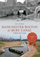 Manchester Bolton & Bury Canal Through Time di Paul Hindle edito da Amberley Publishing