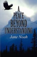 A Peace Beyond Understanding di Jane Noah edito da America Star Books