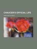 Chaucer's Official Life ... di James Root Hulbert edito da General Books Llc