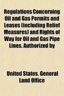 Regulations Concerning Oil And Gas Permi di United States General Land Office edito da General Books