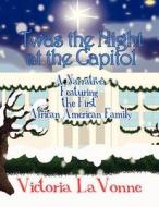 Twas the Night at the Capitol: A Narrative Featuring the First African American Family di Victoria Lavonne edito da America Star Books