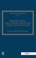 Singing Dante: The Literary Origins of Cinquecento Monody di Elena Abramov-van Rijk edito da Routledge