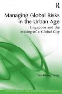 Managing Global Risks In The Urban Age di Yee-Kuang Heng edito da Taylor & Francis Ltd