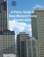 A Policy Guide to Steel Moment-Frame Construction di Federal Emergency Management Agency edito da Createspace