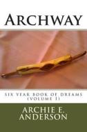 Archway: Six Year Book of Dreams (I) di Archie E. Anderson, Donald Murray Anderson edito da Createspace