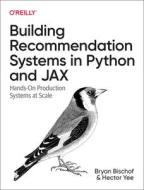 Building Recommendation Systems in Python and Jax: Hands-On Production Systems at Scale di Bryan Bischof, Hector Yee edito da OREILLY MEDIA