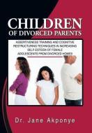 Children of Divorced Parents di Dr Jane Akponye edito da Xlibris