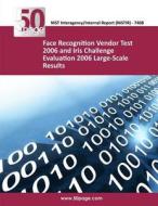 Face Recognition Vendor Test 2006 and Iris Challenge Evaluation 2006 Large-Scale Results di Nist edito da Createspace